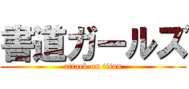 書道ガールズ (attack on titan)