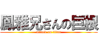 鳳雅兄さんの巨根 (attack on titan)