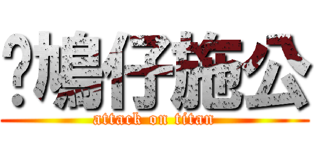戇鳩仔施公 (attack on titan)