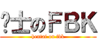 绅士のＦＢＫ (hentai on fbk)