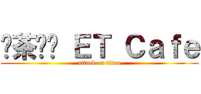 燚茶咖啡 ＥＴ Ｃａｆｅ (attack on titan)