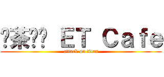 燚茶咖啡 ＥＴ Ｃａｆｅ (attack on titan)