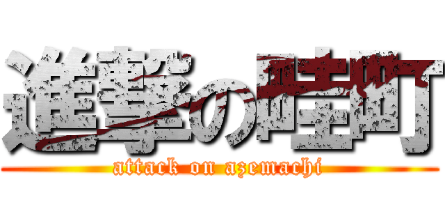 進撃の畦町 (attack on azemachi)