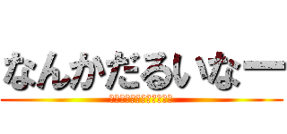 なんかだるいなー (（妖怪のせいなんだね！）)