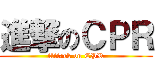 進撃のＣＰＲ (Attack on CPR)