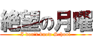 絶望の月曜 (I don't know School)