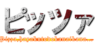 ピッツァ (Pizza,hayakutodokanaikana…)