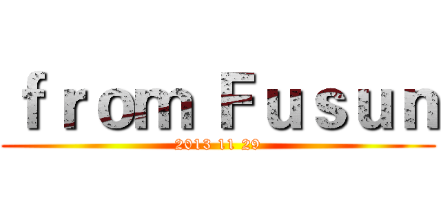 ｆｒｏｍ Ｆｕｓｕｎ (2013 11 29)