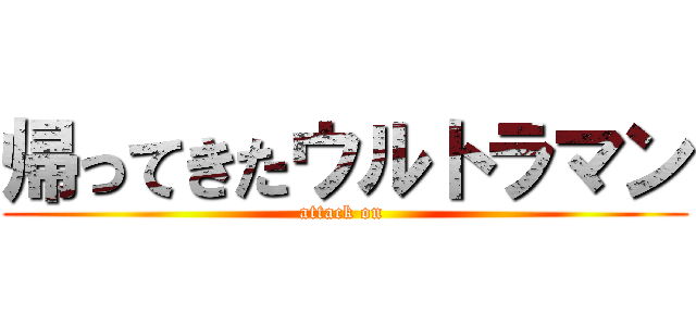 帰ってきたウルトラマン (attack on )