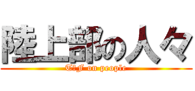 陸上部の人々 (T＆F on people)