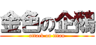 金色の企鵝 (attack on titan)