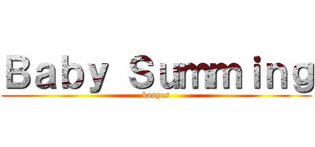 Ｂａｂｙ Ｓｕｍｍｉｎｇ (kanyes)