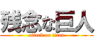 残念な巨人 (attack on titan)