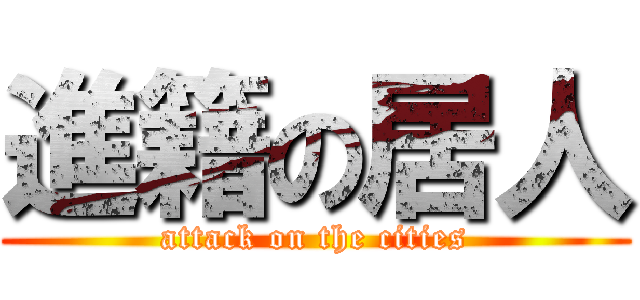 進籍の居人 (attack on the cities)