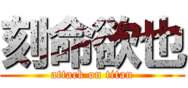 刻命欲也 (attack on titan)