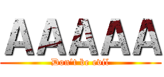 ＡＡＡＡＡ (Don't be evil)