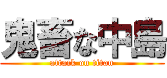 鬼畜な中島 (attack on titan)