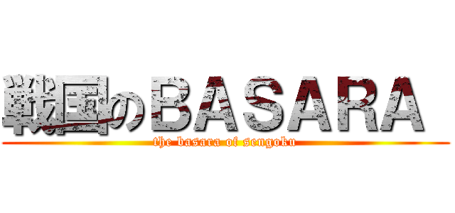 戦国のＢＡＳＡＲＡ  (the basara of sengoku)