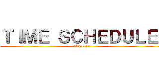 ＴＩＭＥ ＳＣＨＥＤＵＬＥ  (attack on )