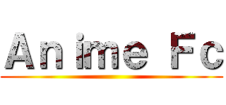 Ａｎｉｍｅ Ｆｃ ()