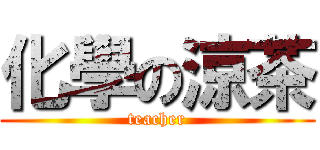 化學の涼茶 (teacher)