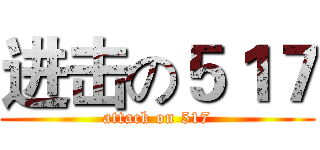 进击の５１７ (attack on 517)