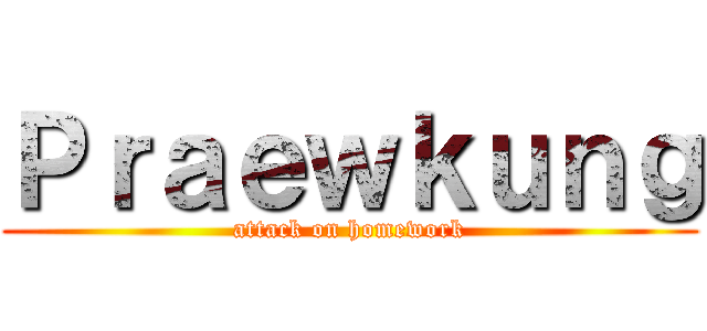 Ｐｒａｅｗｋｕｎｇ (attack on homework)