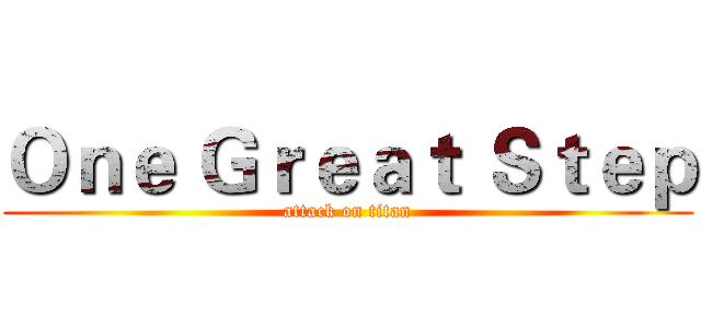 Ｏｎｅ Ｇｒｅａｔ Ｓｔｅｐ (attack on titan)