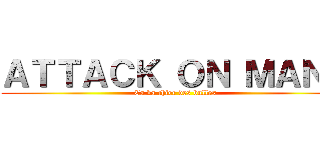 ＡＴＴＡＣＫ ＯＮ ＭＡＮＵ (Ca va chier des bulles)