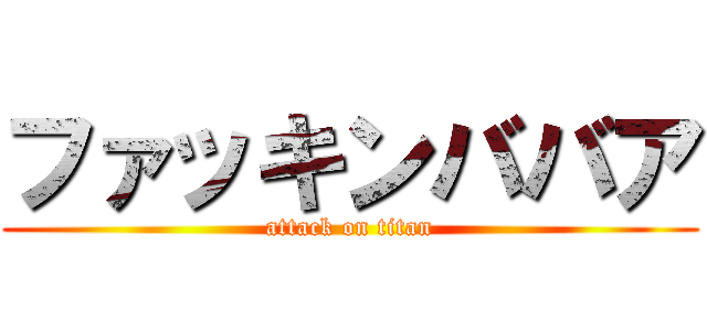 ファッキンババア (attack on titan)