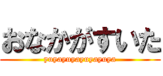 おなかがすいた (yuyayuyayuyayuya)