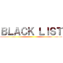 ＢＬＡＣＫ ＬＩＳＴ ()