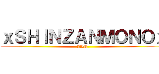ｘＳＨＩＮＺＡＮＭＯＮＯｘ (JPN.)