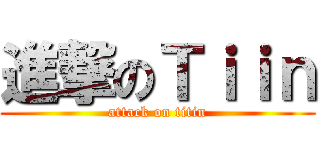 進撃のＴｉｉｎ (attack on titin)