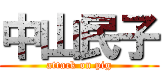 中山民子 (attack on pig)