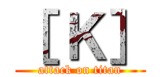 ［ Ｋ］ (attack on titan)