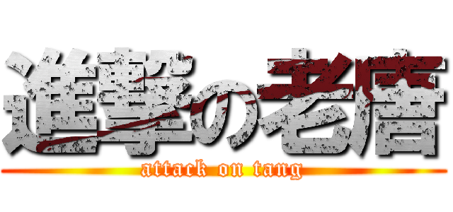 進撃の老唐 (attack on tang)