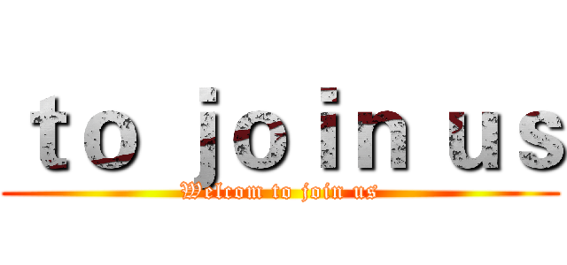 ｔｏ ｊｏｉｎ ｕｓ (Welcom to join us)