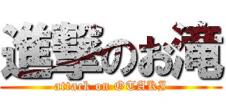 進撃のお滝 (attack on OTAKI)