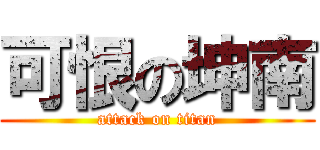 可恨の坤南 (attack on titan)