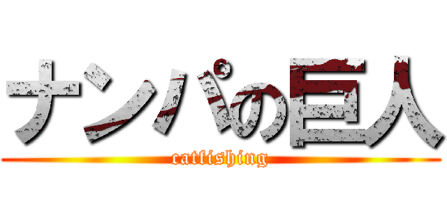 ナンパの巨人 (catfishing)