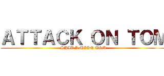 ＡＴＴＡＣＫ ＯＮ ＴＯＭ (SHIT I MEAN TOM)