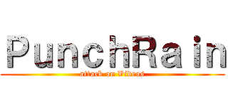 ＰｕｎｃｈＲａｉｎ (attack on Videos)