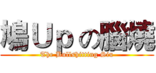 鳩Ｕｐ の腦燒 (The Bullshitting Siu)