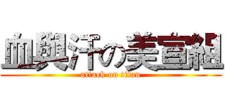 血與汗の美宣組 (attack on titan)