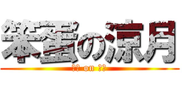 笨蛋の涼月 (笨蛋 on 涼月)