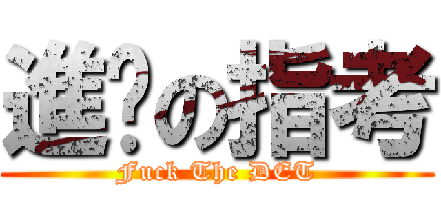 進擊の指考 (Fuck The DET)