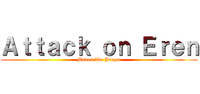 Ａｔｔａｃｋ ｏｎ Ｅｒｅｎ (Moves like Jaeger)