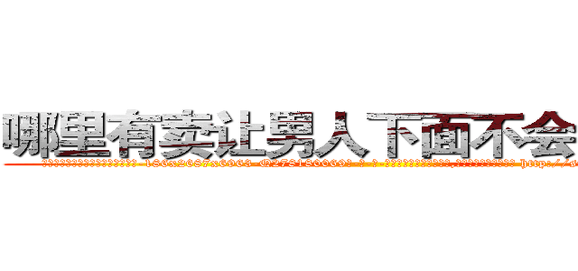 哪里有卖让男人下面不会硬的药 (哪里有卖让男人下面不会硬的药【电-186x2687x6963-Q278180069元-吉-药-业】我们做的是长期生意,靠的是老客户长期支持 http://sngk.net/51Tdmt
)