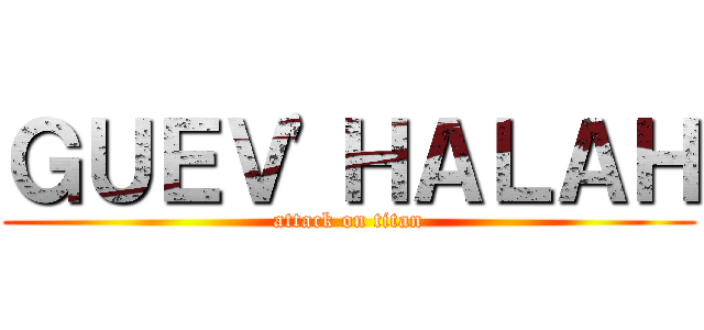 ＧＵＥＶ'ＨＡＬＡＨ (attack on titan)